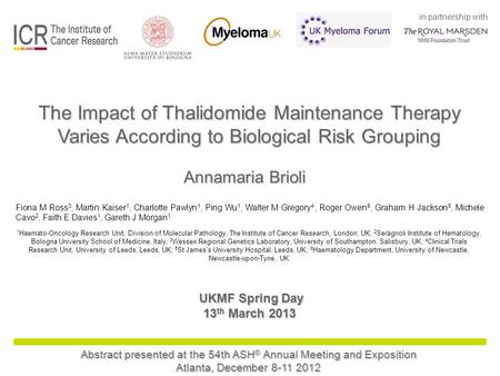 In partnership with The Impact of Thalidomide Maintenance Therapy Varies According to Biological Risk Grouping Annamaria Brioli Fiona M Ross 3, Martin.