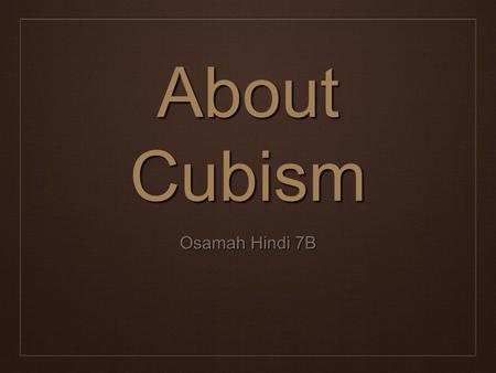 About Cubism Osamah Hindi 7B. What is Cubism ❖ Cubism is a form of art, which involves cutting an artwork into pieces and rearranging into a different.