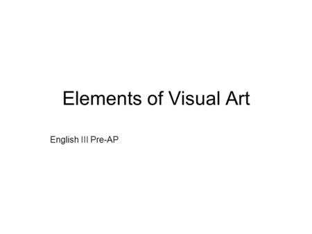 Elements of Visual Art English III Pre-AP. Line The continuous mark made on some surface by a moving point.