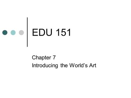 EDU 151 Chapter 7 Introducing the World’s Art. Artistic Styles Prehistoric Art (Primitive Art) Unknown Cave Artists.