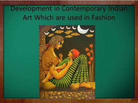 Development in Contemporary Indian Art Which are used in Fashion.