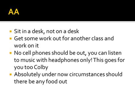  Sit in a desk, not on a desk  Get some work out for another class and work on it  No cell phones should be out, you can listen to music with headphones.