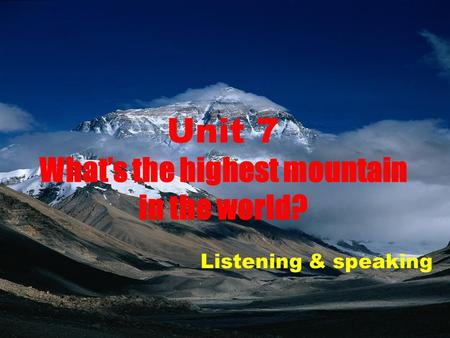 Unit 7 What’s the highest mountain in the world? Listening & speaking.