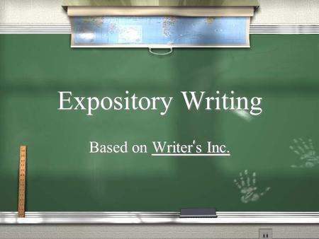 Expository Writing Based on Writer ’ s Inc.. What is Expository Writing? / Expository writing is writing that shares information. / Your goal as an expository.