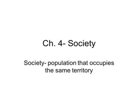 Society- population that occupies the same territory