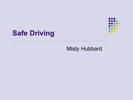 Safe Driving Misty Hubbard. Statistics for Young Drivers Teen driver crashes are the leading cause of death for our nation’s youth. 53% of cell phone-owning.