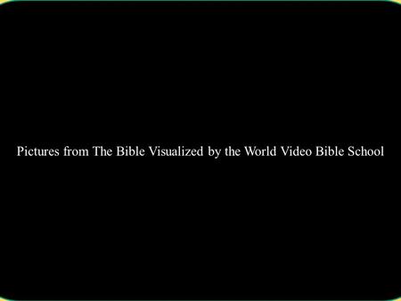 Pictures from The Bible Visualized by the World Video Bible School.