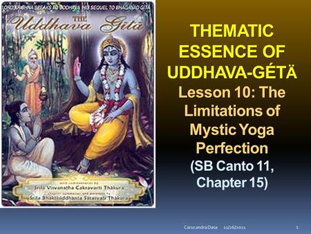 THEMATIC ESSENCE OF UDDHAVA-GÉT Ä Lesson 10: The Limitations of Mystic Yoga Perfection THEMATIC ESSENCE OF UDDHAVA-GÉT Ä Lesson 10: The Limitations of.