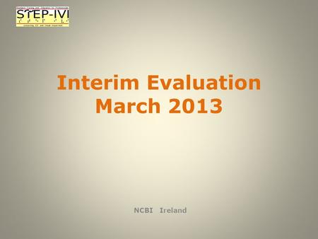 Interim Evaluation March 2013 NCBI Ireland. Achievements against the work plan The initial phase of agreeing a curriculum structure was achieved at the.
