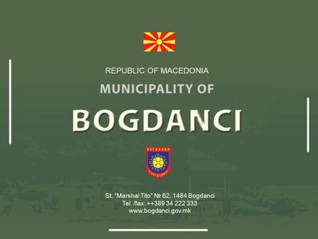 St. “Marshal Tito” № 62, 1484 Bogdanci Tel. /fax: ++389 34 222 333 www.bogdanci.gov.mk REPUBLIC OF MACEDONIA.