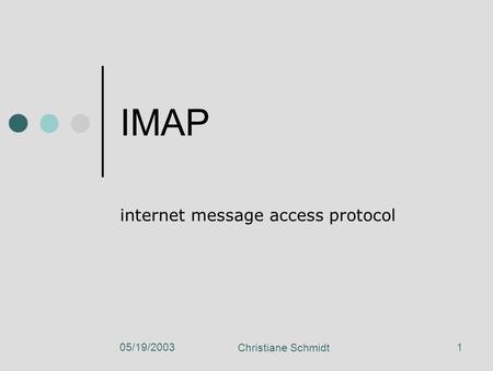 05/19/2003 Christiane Schmidt 1 IMAP internet message access protocol.