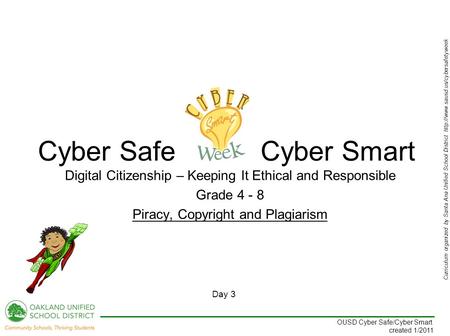 Curriculum organized by Santa Ana Unified School District  Day 3 OUSD Cyber Safe/Cyber Smart created 1/2011 Digital.
