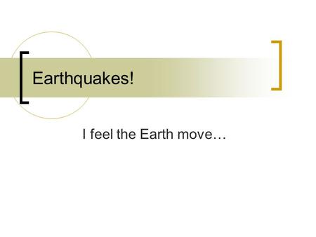 Earthquakes! I feel the Earth move…. What are they? Shakes Sways Trembles Vibrations.