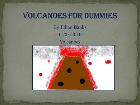 By Ethan Banks 11/03/2010 Volcanoes. A shield volcano is a broad, gently sloping, volcano where gently flowing lava hardens and gradually builds up. This.