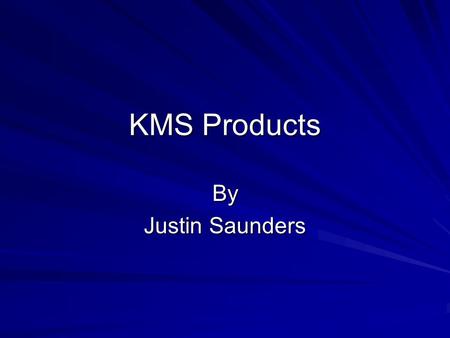 KMS Products By Justin Saunders. Overview This presentation will discuss the following: –A list of KMS products selected for review –The typical components.