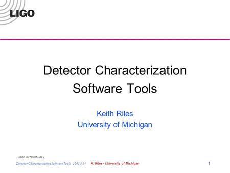 LIGO-G010065-00-Z Detector Characterization Software Tools - 2001.3.14K. Riles - University of Michigan 1 Detector Characterization Software Tools Keith.