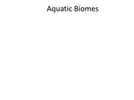 Aquatic Biomes. Salt in Water Most of the salt in oceans is carried in by rivers.