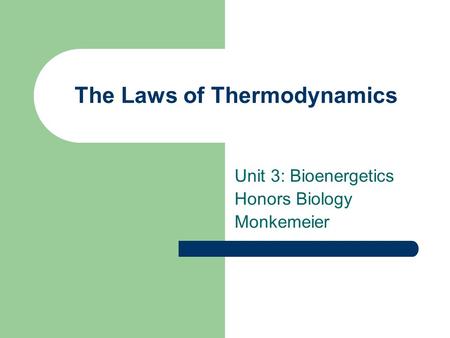 The Laws of Thermodynamics Unit 3: Bioenergetics Honors Biology Monkemeier.