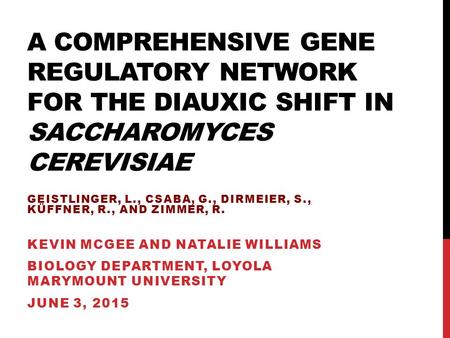 A COMPREHENSIVE GENE REGULATORY NETWORK FOR THE DIAUXIC SHIFT IN SACCHAROMYCES CEREVISIAE GEISTLINGER, L., CSABA, G., DIRMEIER, S., KÜFFNER, R., AND ZIMMER,