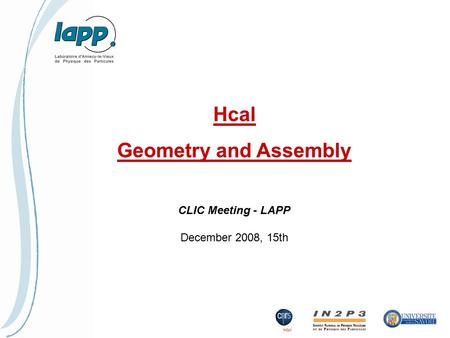 Hcal Geometry and Assembly CLIC Meeting - LAPP December 2008, 15th.
