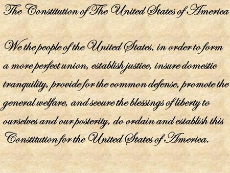 We the people of the United States, in order to form a more perfect union, establish justice, insure domestic tranquility, provide for the common defense,