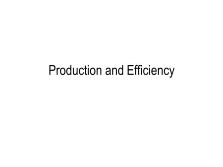 Production and Efficiency. Content Specialisation Division of labour Exchange Production and productivity Economies of Scale Economic Efficiency.