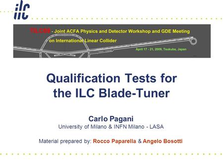Qualification Tests for the ILC Blade-Tuner Carlo Pagani University of Milano & INFN Milano - LASA Material prepared by: Rocco Paparella & Angelo Bosotti.