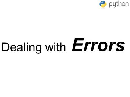 Dealing with Errors. Error Types Syntax Errors Runtime Errors Logical Errors.