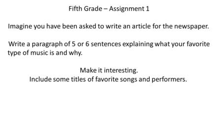 Fifth Grade – Assignment 1 Imagine you have been asked to write an article for the newspaper. Write a paragraph of 5 or 6 sentences explaining what your.