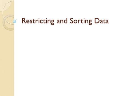 Restricting and Sorting Data. ◦ Limiting rows with:  The WHERE clause  The comparison conditions using =, 
