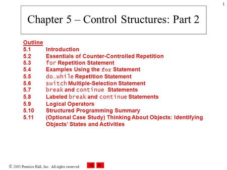  2003 Prentice Hall, Inc. All rights reserved. 1 Chapter 5 – Control Structures: Part 2 Outline 5.1 Introduction 5.2 Essentials of Counter-Controlled.