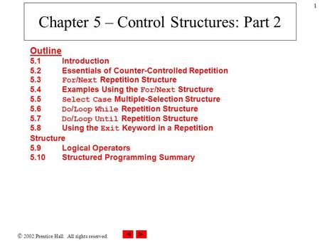  2002 Prentice Hall. All rights reserved. 1 Chapter 5 – Control Structures: Part 2 Outline 5.1Introduction 5.2 Essentials of Counter-Controlled Repetition.