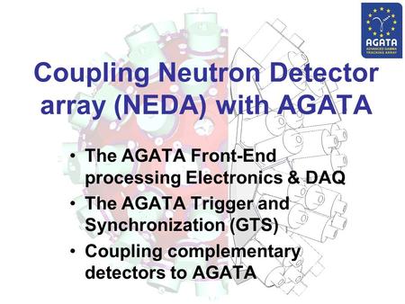 Coupling Neutron Detector array (NEDA) with AGATA The AGATA Front-End processing Electronics & DAQ The AGATA Trigger and Synchronization (GTS) Coupling.