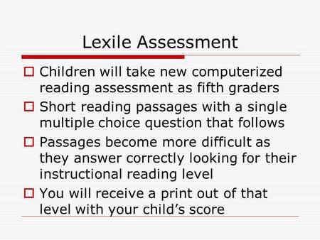 Lexile Assessment  Children will take new computerized reading assessment as fifth graders  Short reading passages with a single multiple choice question.