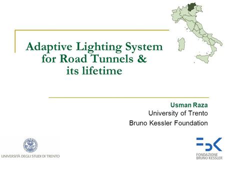 Adaptive Lighting System for Road Tunnels & its lifetime Usman Raza University of Trento Bruno Kessler Foundation.