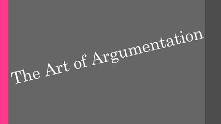 The Art of Argumentation. Getting Started… In your notes (yes, we are taking some notes today) tell me the difference between argument and persuasion.