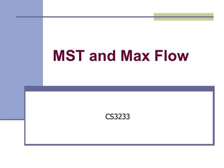 MST and Max Flow CS3233. Overview Two Graph Problems Minimum Spanning Tree Maximum Flow/Minimum Cut Problem One Data Structure Disjoint Sets.