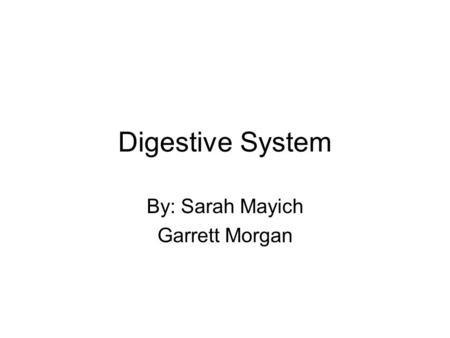 Digestive System By: Sarah Mayich Garrett Morgan.