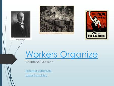 Workers Organize Chapter 20, Section 4 History or Labor Day Labor Day video.