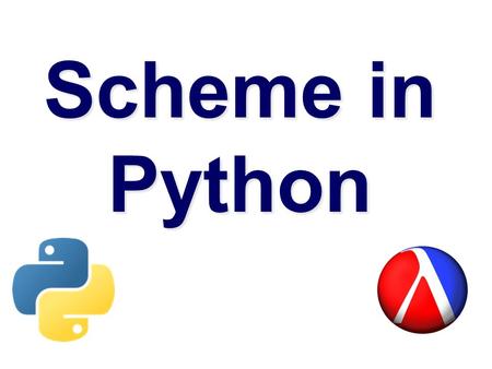 Scheme in Python.  We’ll follow the approach taken in the scheme in scheme interpreter for scheme in Python  Which is similar to that used by Peter.