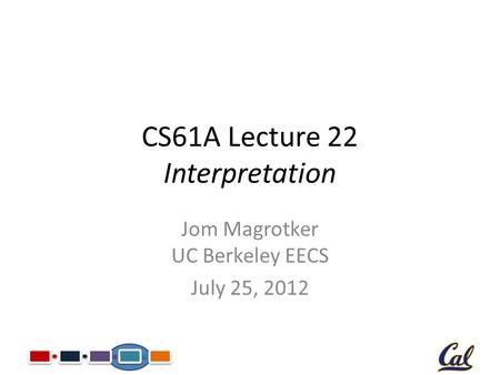 CS61A Lecture 22 Interpretation Jom Magrotker UC Berkeley EECS July 25, 2012.