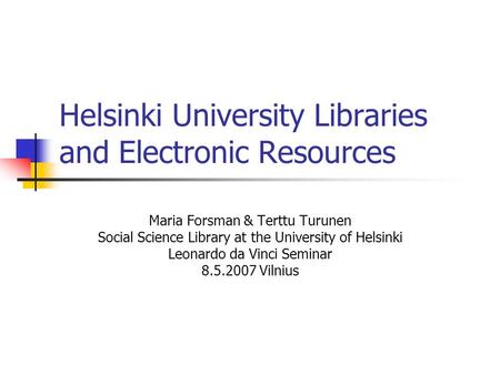 Helsinki University Libraries and Electronic Resources Maria Forsman & Terttu Turunen Social Science Library at the University of Helsinki Leonardo da.