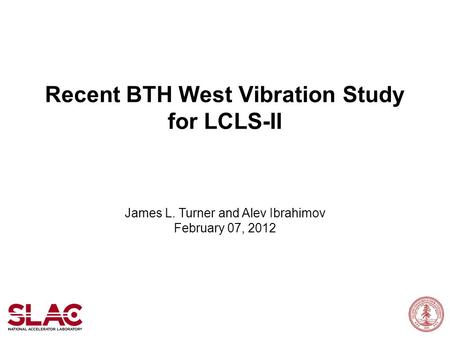 Recent BTH West Vibration Study for LCLS-II James L. Turner and Alev Ibrahimov February 07, 2012.