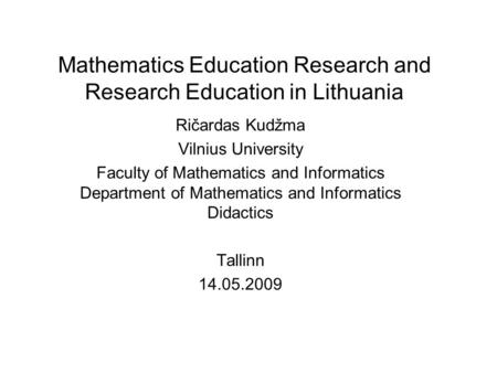 Mathematics Education Research and Research Education in Lithuania Ričardas Kudžma Vilnius University Faculty of Mathematics and Informatics Department.
