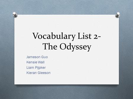 Vocabulary List 2- The Odyssey Jameson Guo Kensie Wall Liam Pijpker Kieran Gleeson.