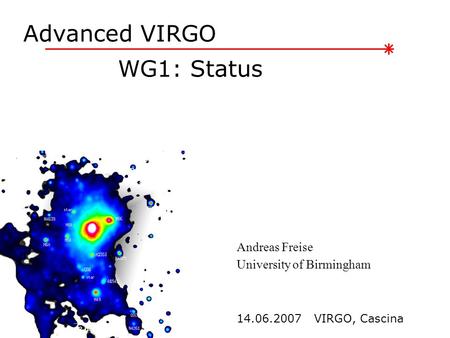 Advanced VIRGO WG1: Status 14.06.2007 VIRGO, Cascina Andreas Freise University of Birmingham.