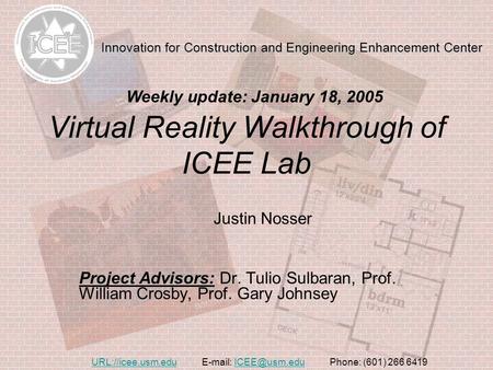 URL://icee.usm.eduURL://icee.usm.edu   Phone: (601) 266 Virtual Reality Walkthrough of ICEE Lab Justin Nosser Project.