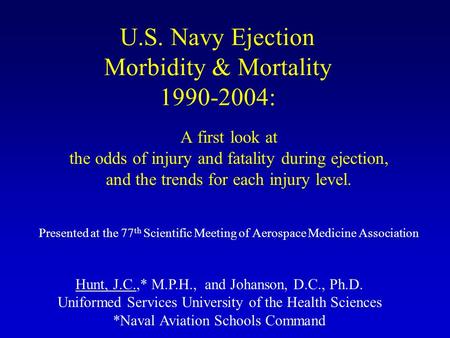 U.S. Navy Ejection Morbidity & Mortality 1990-2004: A first look at the odds of injury and fatality during ejection, and the trends for each injury level.