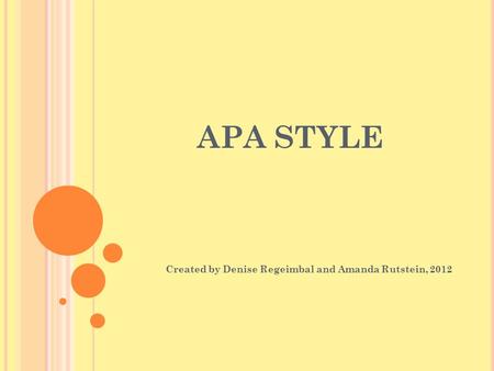 APA STYLE Created by Denise Regeimbal and Amanda Rutstein, 2012.