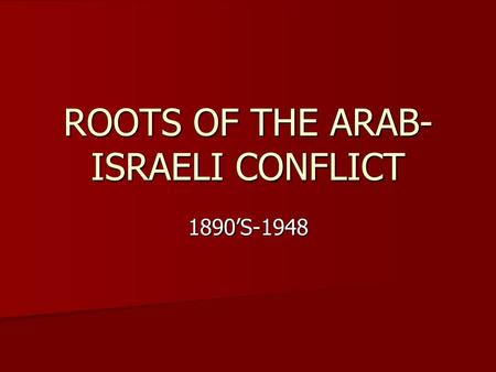 ROOTS OF THE ARAB- ISRAELI CONFLICT 1890’S-1948 Zionism Theodore Herzl 1860-1904  GOALS: The spiritual and political renewal of the Jewish people in.